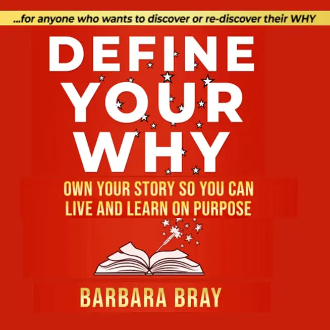 Define Your Why: Own Your Story So You can Live and Learn on Purpose