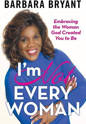 I'm Not Every Woman: Embracing the Woman God Created You to Be