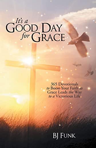 It's a Good Day for Grace: 365 Devotionals to Boost Your Faith as Grace Leads the Way to a Victorious Life