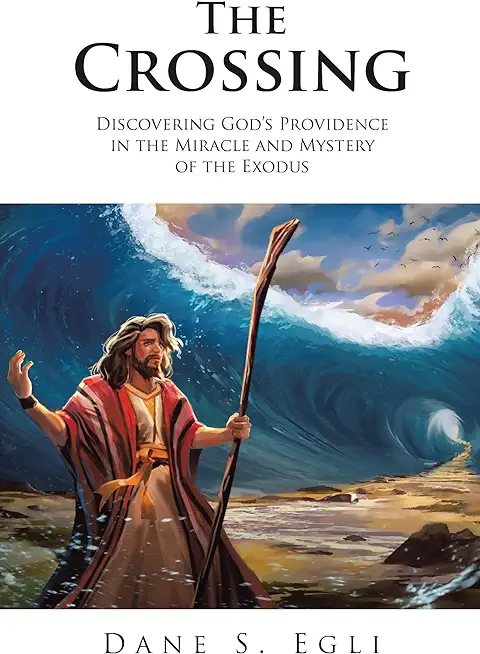 The Crossing: Discovering God's Providence in the Miracle and Mystery of the Exodus