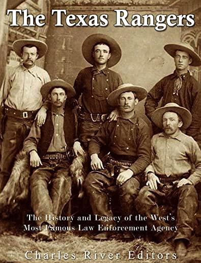 The Texas Rangers: The History and Legacy of the West's Most Famous Law Enforcement Agency