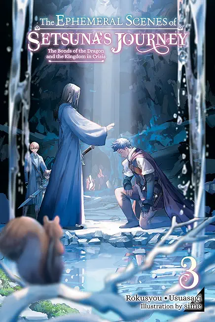The Ephemeral Scenes of Setsuna's Journey, Vol. 3 (Light Novel): The Bonds of the Dragon and the Kingdom in Crisis