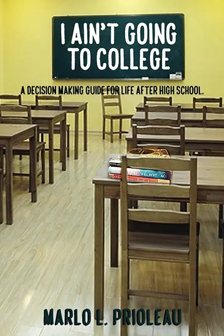 I Ain't Going To College: A Guide To Life After High School