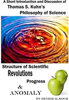 A Short Introduction and Discussion - Thomas S. Kuhn's Philosophy of Science, Structure of Scientific Revolutions, Progress and Anomaly