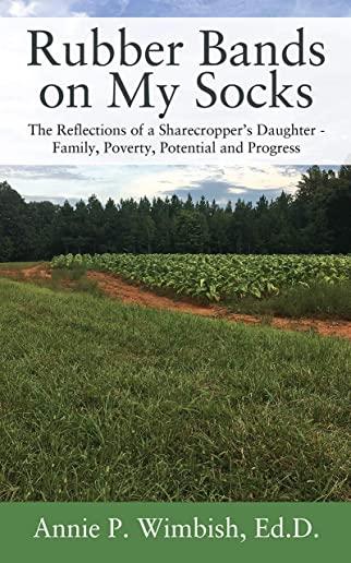 Rubber Bands on My Socks: The Reflections of a Sharecropper's Daughter - Family, Poverty, Potential and Progress