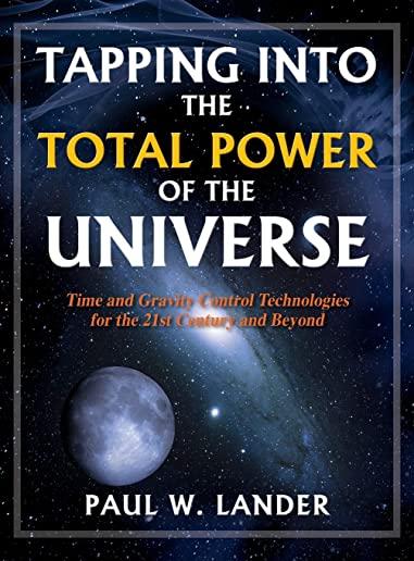 Tapping Into the Total Power of the Universe: Time and Gravity Control Technologies for the 21st Century and Beyond