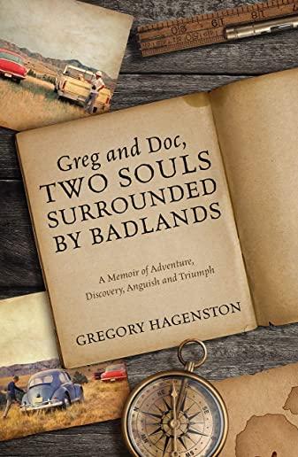 Greg and Doc, Two Souls Surrounded by Badlands: A Memoir of Adventure, Discovery, Anguish and Triumph