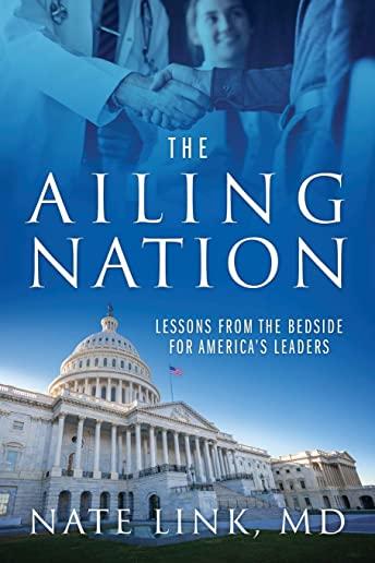 The Ailing Nation: Lessons From the Bedside for America's Leaders