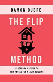 The Flip Method: A breakdown of how to flip houses for wealth building