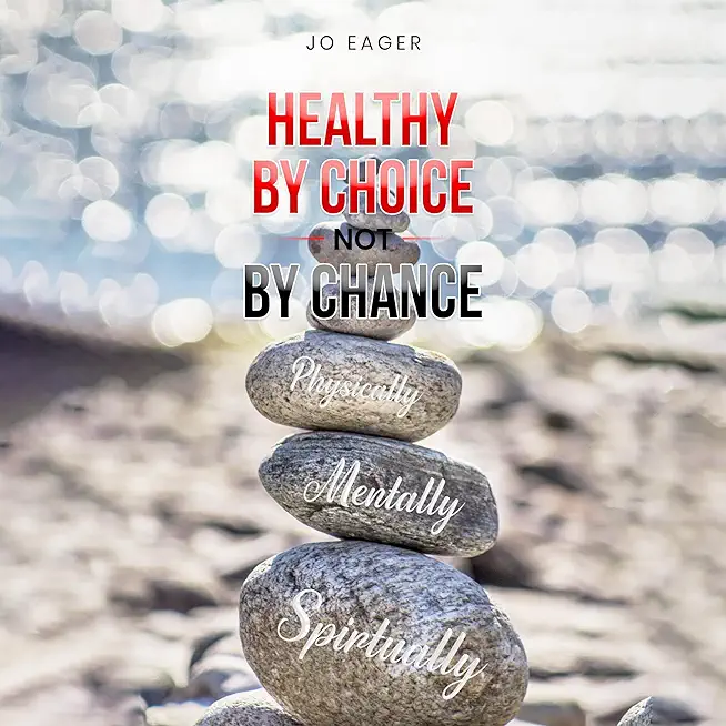 Healthy by Choice, Not by Chance: Physically, Mentally, and Spiritually