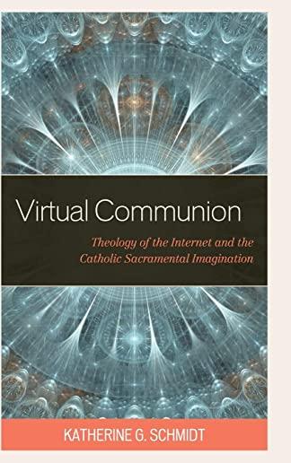 Virtual Communion: Theology of the Internet and the Catholic Sacramental Imagination