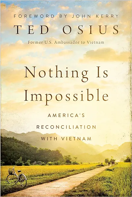 Nothing Is Impossible: America's Reconciliation with Vietnam