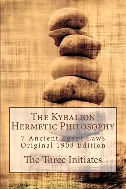 The Kybalion Hermetic Philosophy: 7 Ancient Egypt Laws, Original 1908 Edition by The Three Initiates