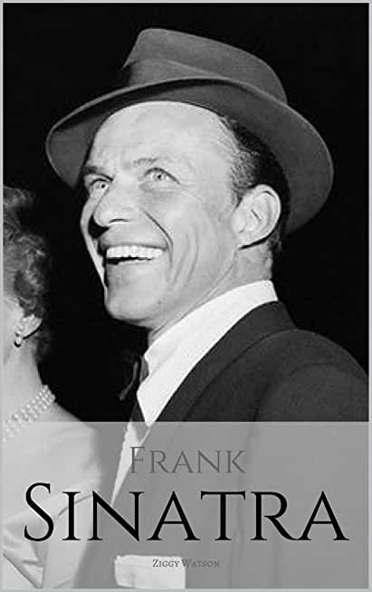 Frank Sinatra: A Frank Sinatra Biography