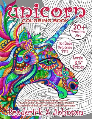 Unicorn Coloring Book: A Unicorn and Horse Lovers Delight Featuring 30+ Majestic Design Pages To Color Patterns For Relaxation, Fun, and Stre