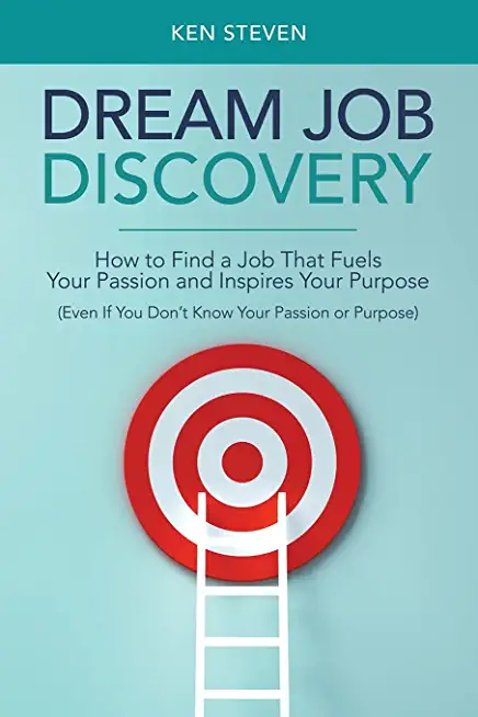 Dream Job Discovery: How to Find a Job That Fuels Your Passion and Inspires Your Purpose (Even If You Don't Know Your Passion or Purpose)