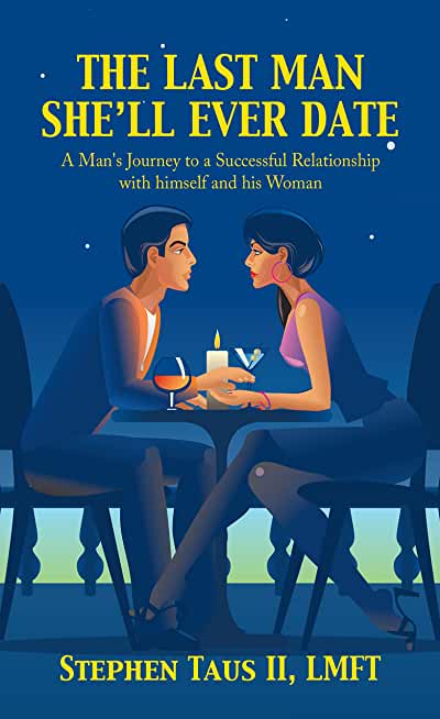 The Last Man She'Ll Ever Date: A Man's Journey to a Successful Relationship with Himself and His Woman