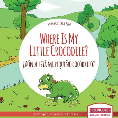 Where Is My Little Crocodile? - Â¿dÃ³nde EstÃ¡ Mi PequeÃ±o Cocodrilo?: Bilingual Children's Book Spanish English