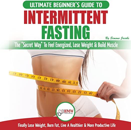 Intermittent Fasting: The Ultimate Beginner's Guide To The Intermittent Fasting Diet Lifestyle - Delay Food, Don't Deny It - Finally Lose We