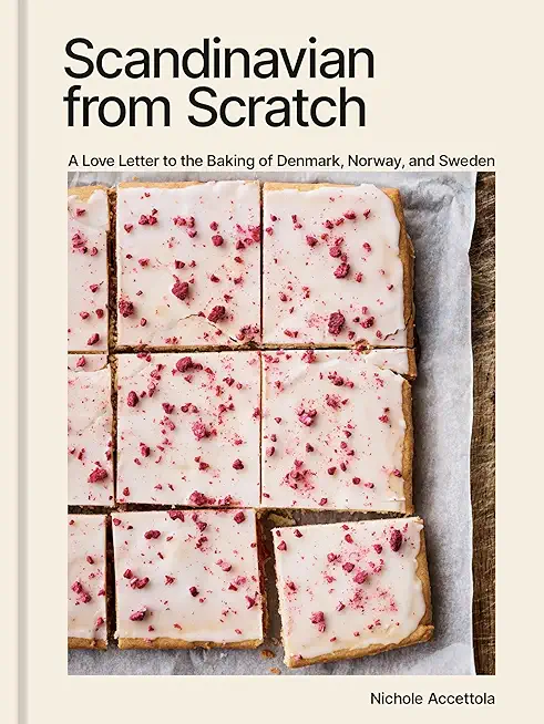 Scandinavian from Scratch: A Love Letter to the Baking of Denmark, Norway, and Sweden [A Baking Book]