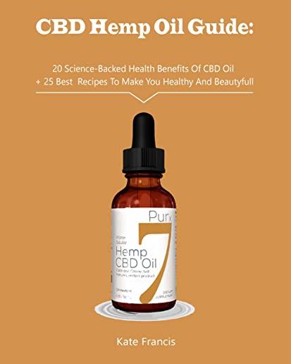 CBD Hemp Oil Guide: 20 Science-Backed Health Benefits Of CBD Oil + 25 Best Recipes To Make You Healthy And Beautyful: (CBD Hemp Oil For He