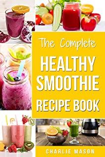 The Complete Healthy Smoothie Recipe Book: Smoothie Cookbook Smoothie Cleanse Smoothie Bible Smoothie Diet Book