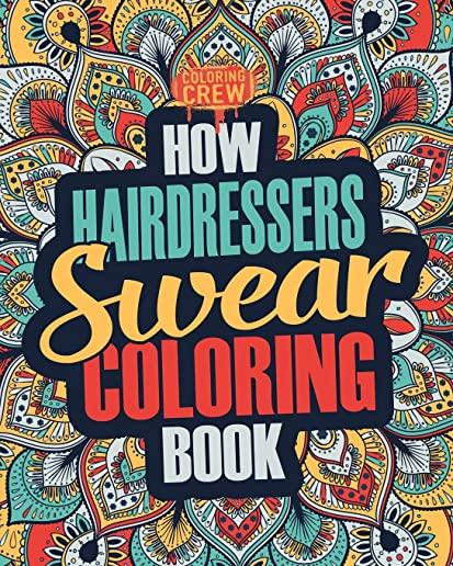 How Hairdressers Swear Coloring Book: A Funny, Irreverent, Clean Swear Word Hairdresser Coloring Book Gift Idea