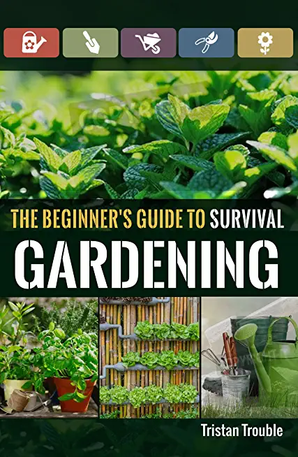 The Beginner's Guide to Survival Gardening: The Beginner's Guide to Survival Gardening