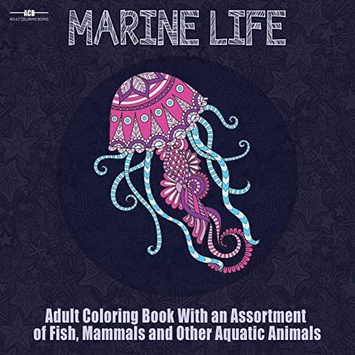 Marine Life Adult Coloring Book: Aquatic Animals Coloring Book for Adults With an Assortment of Fish, Mammals, Birds, Shellfish and More! (8.5 x 8.5 I