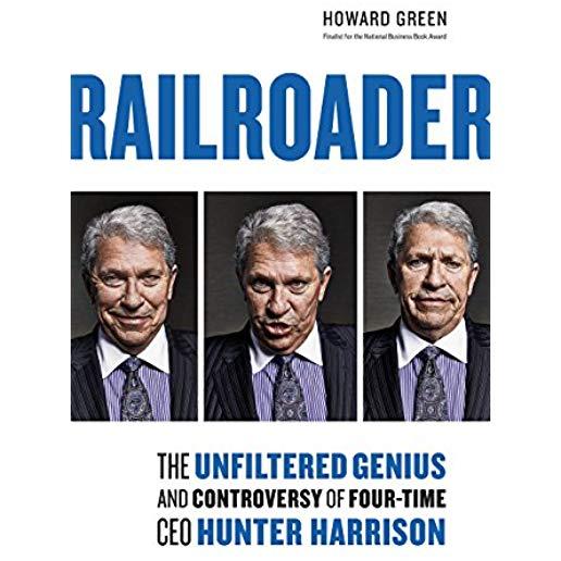 Railroader: The Unfiltered Genius and Controversy of Four-Time CEO Hunter Harrison