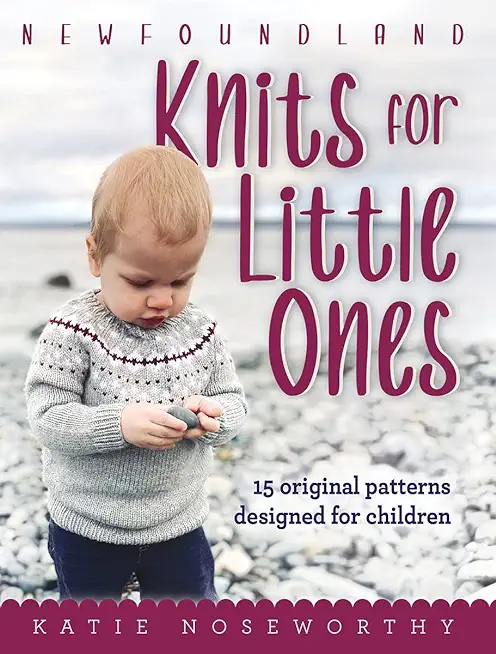 Newfoundland Knits for Little Ones: 15 Original Patterns Designed for Children