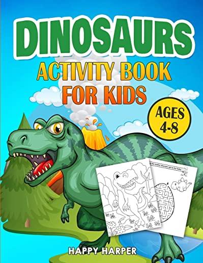Dinosaurs Activity Book For Kids Ages 4-8: The Ultimate Prehistoric Activity Book For Children Filled With Learning, Coloring, Dot to Dot, Mazes, Puzz