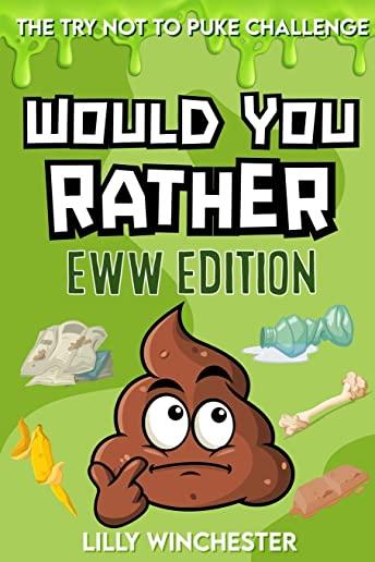 The Try Not To Puke Challenge - Would You Rather - EWW Edition: A Disgustingly Fun Interactive Activity Game Book For Kids and Their Families Filled W