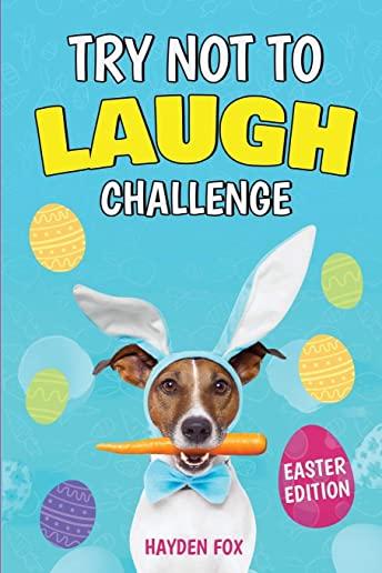 The Try Not To Laugh Challenge - Easter Edition: A Hilarious and Silly Interactive Game Book For Kids Ages 6-12 Years Old (Easter Gifts For Kids)