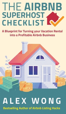 The Airbnb's Super Host's Checklist: A Blueprint for Turning your Vacation Rental into a Profitable Airbnb Business