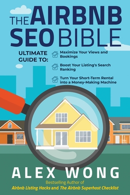 The Airbnb SEO Bible: The Ultimate Guide to Maximize Your Views and Bookings, Boost Your Listing's Search Ranking, and Turn Your Short Term