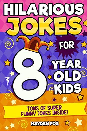 Hilarious Jokes For 8 Year Old Kids: An Awesome LOL Joke Book For Kids Filled With Tons of Tongue Twisters, Rib Ticklers, Side Splitters and Knock Kno