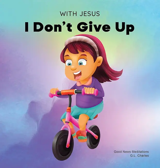 With Jesus I Don't Give Up: A Christian book for kids about perseverance, using a story from the Bible to increase their confidence in God's Word