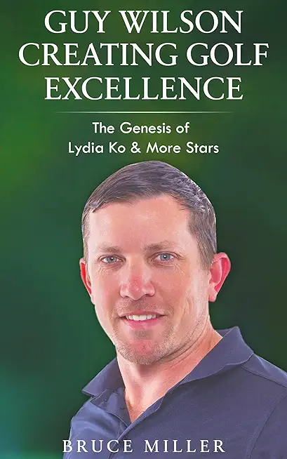 Guy Wilson Creating Golf Excellence: The Genesis of Lydia Ko & More Stars