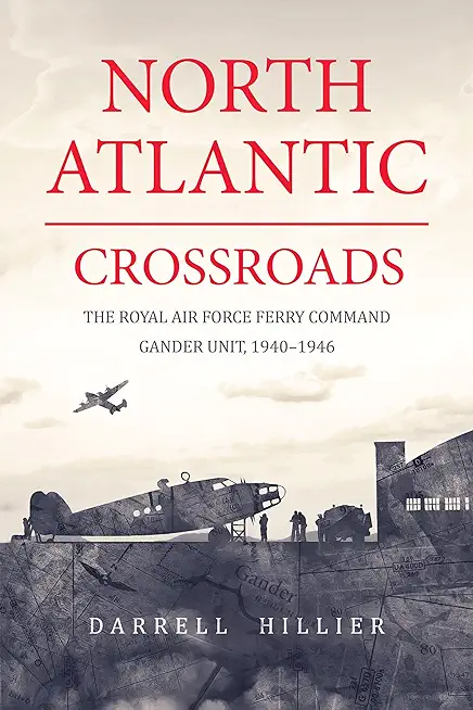North Atlantic Crossroads: The Royal Air Force Ferry Command Gander Unit, 1940-1946