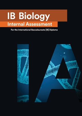 IB Biology Internal Assessment [IA]: Seven Excellent IA for the International Baccalaureate [IB] Diploma