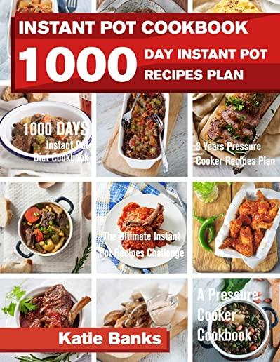 Instant Pot Cookbook: 1000 Day Instant Pot Recipes Plan: 1000 Days Instant Pot Diet Cookbook:3 Years Pressure Cooker Recipes Plan: The Ultim