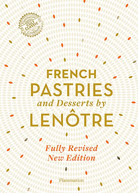 French Pastries and Desserts by LenÃ´tre: 200 Classic Recipes Revised and Updated