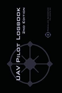 UAV PILOT LOGBOOK 2nd Edition: A Comprehensive Drone Flight Logbook for Professional and Serious Hobbyist Drone Pilots - Log Your Drone Flights Like