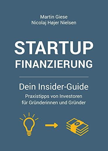 Startup Finanzierung: Dein Insider-Guide: Praxis-Tipps von Investoren fÃ¼r GrÃ¼nderinnen und GrÃ¼nder