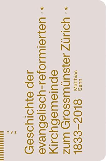 Geschichte Der Evangelisch-Reformierten Kirchgemeinde Zum Grossmunster Zurich: 1833-2018