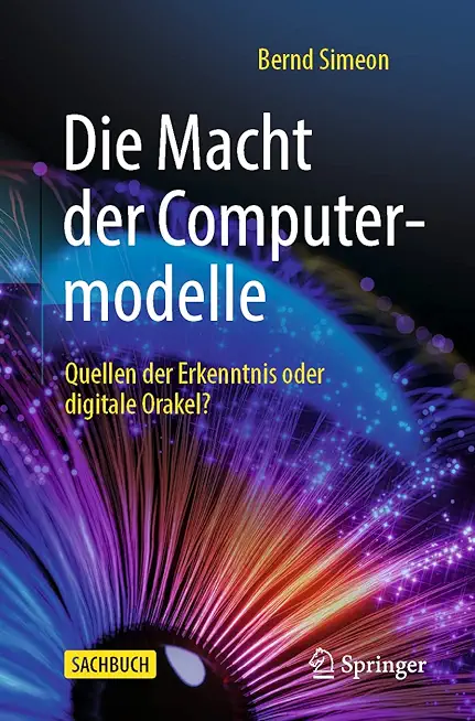 Die Macht Der Computermodelle: Quellen Der Erkenntnis Oder Digitale Orakel?