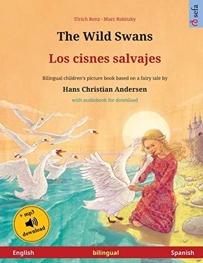 The Wild Swans - Los cisnes salvajes (English - Spanish): Bilingual children's book based on a fairy tale by Hans Christian Andersen, with audiobook f