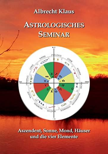 Astrologisches Seminar: Aszendent, Sonne, Mond, HÃ¤user und die vier Elemente