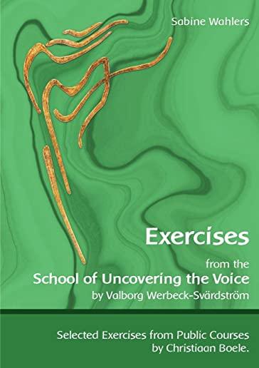 Exercises from the School of Uncovering the Voice: by Valborg Werbeck-Svärdström